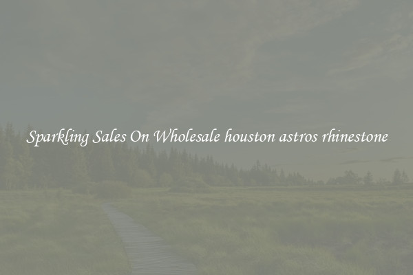 Sparkling Sales On Wholesale houston astros rhinestone