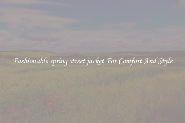 Fashionable spring street jacket For Comfort And Style