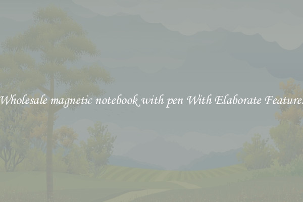 Wholesale magnetic notebook with pen With Elaborate Features