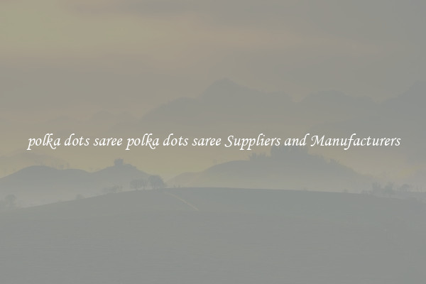polka dots saree polka dots saree Suppliers and Manufacturers