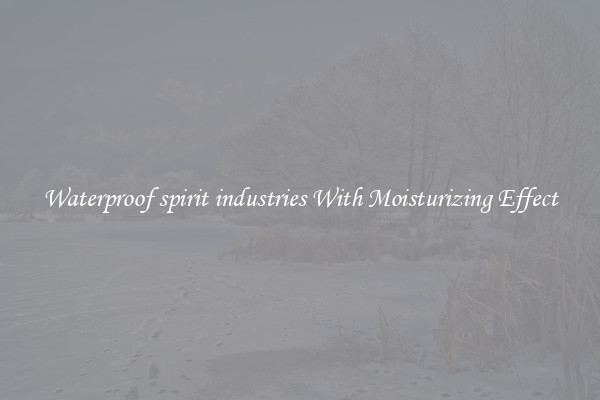 Waterproof spirit industries With Moisturizing Effect