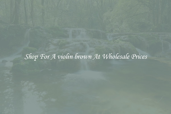 Shop For A violin brown At Wholesale Prices
