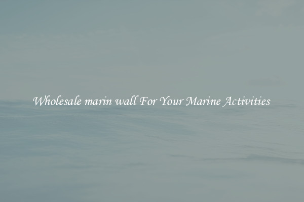 Wholesale marin wall For Your Marine Activities 
