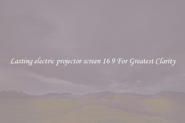 Lasting electric projector screen 16 9 For Greatest Clarity
