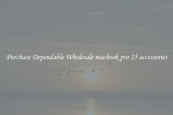 Purchase Dependable Wholesale macbook pro 15 accessories