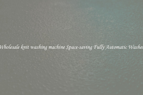 Wholesale knit washing machine Space-saving Fully Automatic Washer 