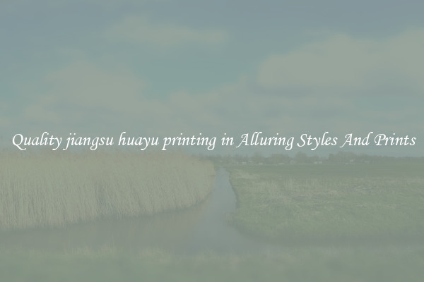 Quality jiangsu huayu printing in Alluring Styles And Prints