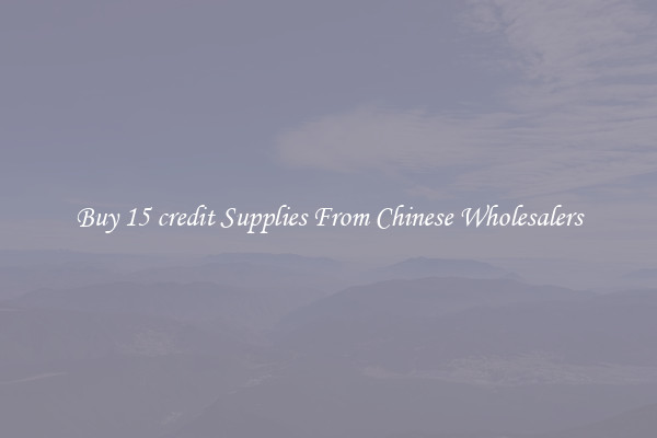 Buy 15 credit Supplies From Chinese Wholesalers