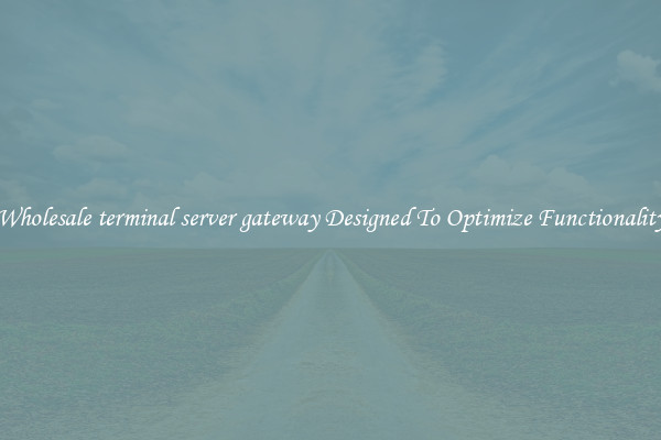Wholesale terminal server gateway Designed To Optimize Functionality