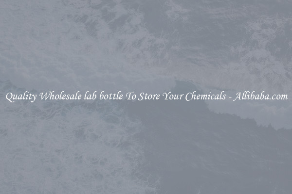 Quality Wholesale lab bottle To Store Your Chemicals - Allibaba.com
