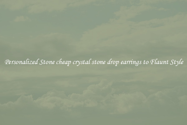 Personalized Stone cheap crystal stone drop earrings to Flaunt Style