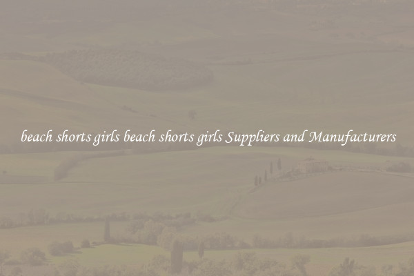 beach shorts girls beach shorts girls Suppliers and Manufacturers