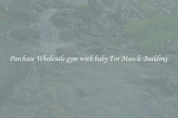 Purchase Wholesale gym with baby For Muscle Building.