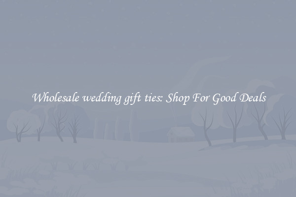 Wholesale wedding gift ties: Shop For Good Deals