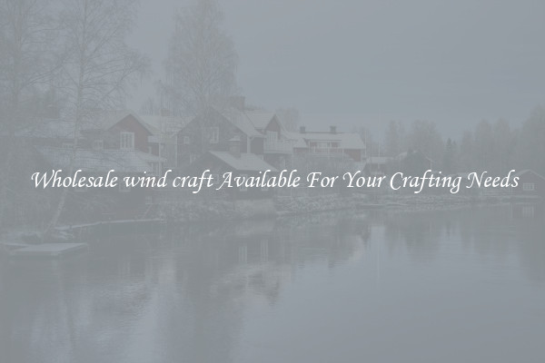 Wholesale wind craft Available For Your Crafting Needs