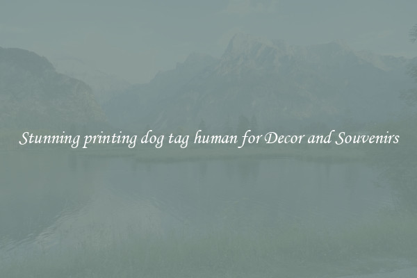 Stunning printing dog tag human for Decor and Souvenirs