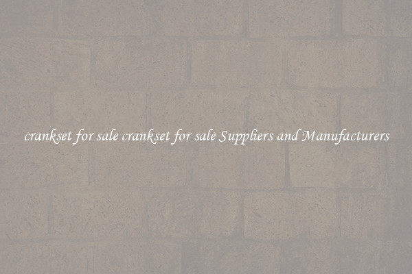 crankset for sale crankset for sale Suppliers and Manufacturers
