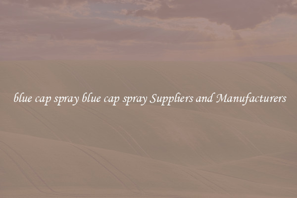 blue cap spray blue cap spray Suppliers and Manufacturers