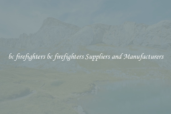 bc firefighters bc firefighters Suppliers and Manufacturers