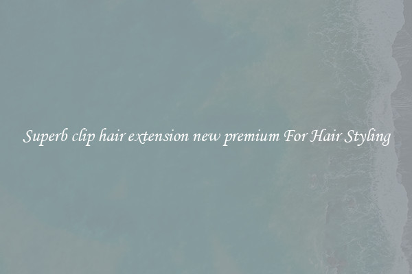 Superb clip hair extension new premium For Hair Styling