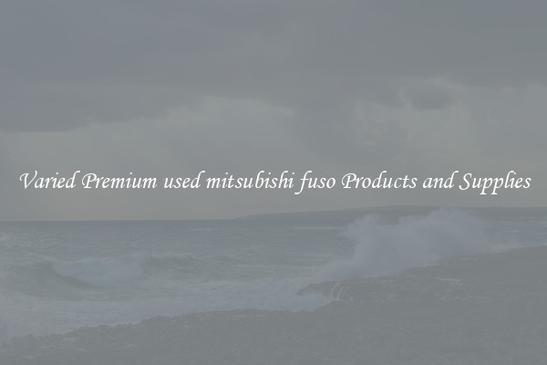 Varied Premium used mitsubishi fuso Products and Supplies
