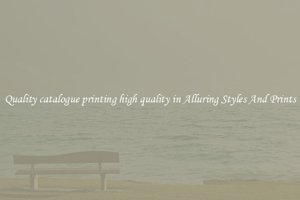 Quality catalogue printing high quality in Alluring Styles And Prints