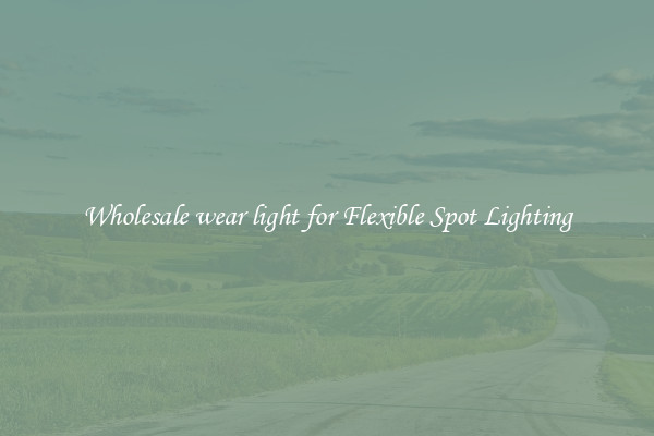 Wholesale wear light for Flexible Spot Lighting