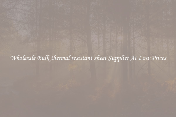 Wholesale Bulk thermal resistant sheet Supplier At Low Prices