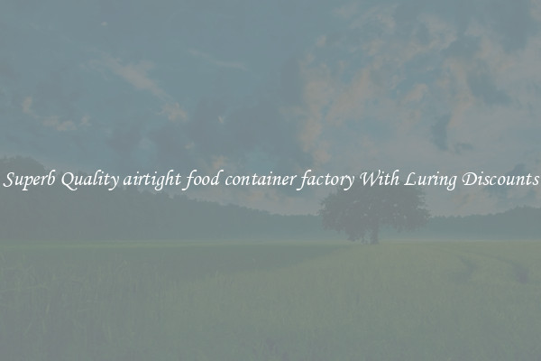 Superb Quality airtight food container factory With Luring Discounts