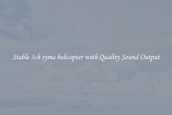 Stable 3ch syma helicopter with Quality Sound Output