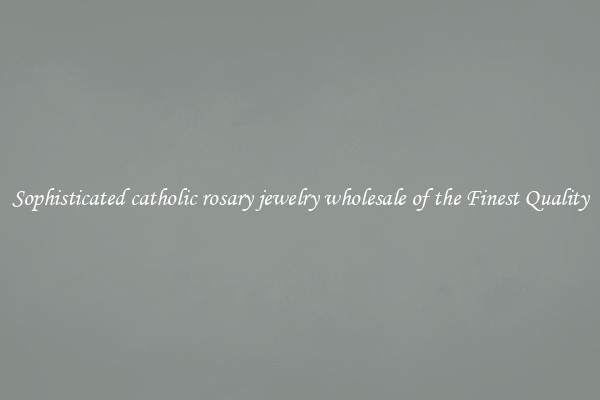 Sophisticated catholic rosary jewelry wholesale of the Finest Quality