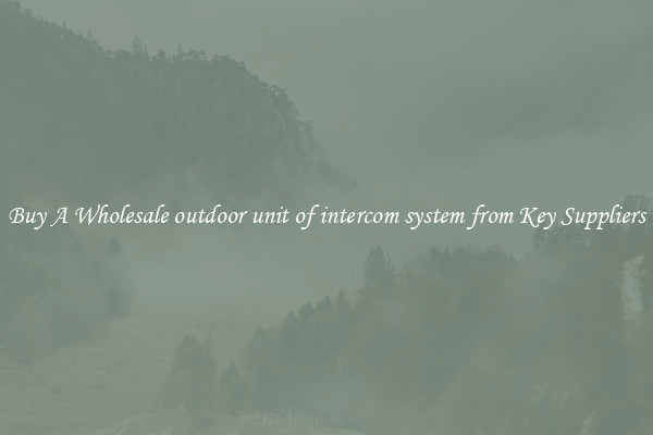 Buy A Wholesale outdoor unit of intercom system from Key Suppliers