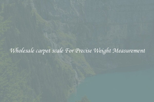 Wholesale carpet scale For Precise Weight Measurement