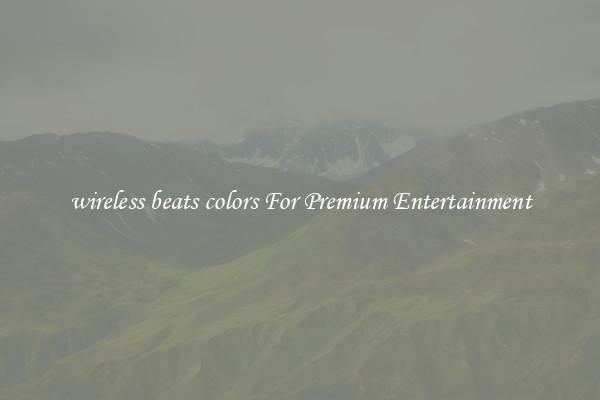 wireless beats colors For Premium Entertainment