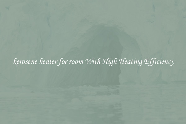 kerosene heater for room With High Heating Efficiency
